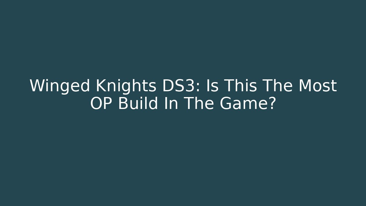 Winged Knights DS3: Is This The Most OP Build In The Game?