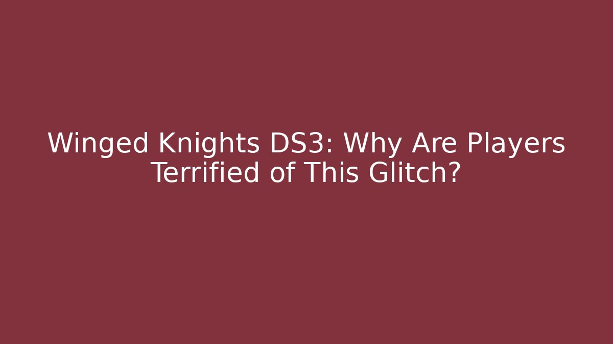 Winged Knights DS3: Why Are Players Terrified of This Glitch?