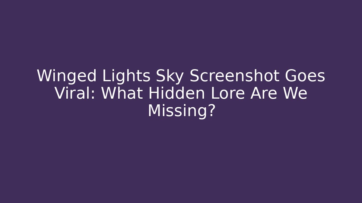 Winged Lights Sky Screenshot Goes Viral: What Hidden Lore Are We Missing?