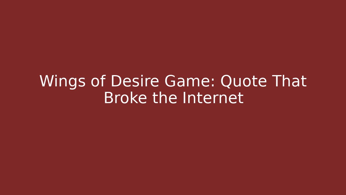 Wings of Desire Game: Quote That Broke the Internet