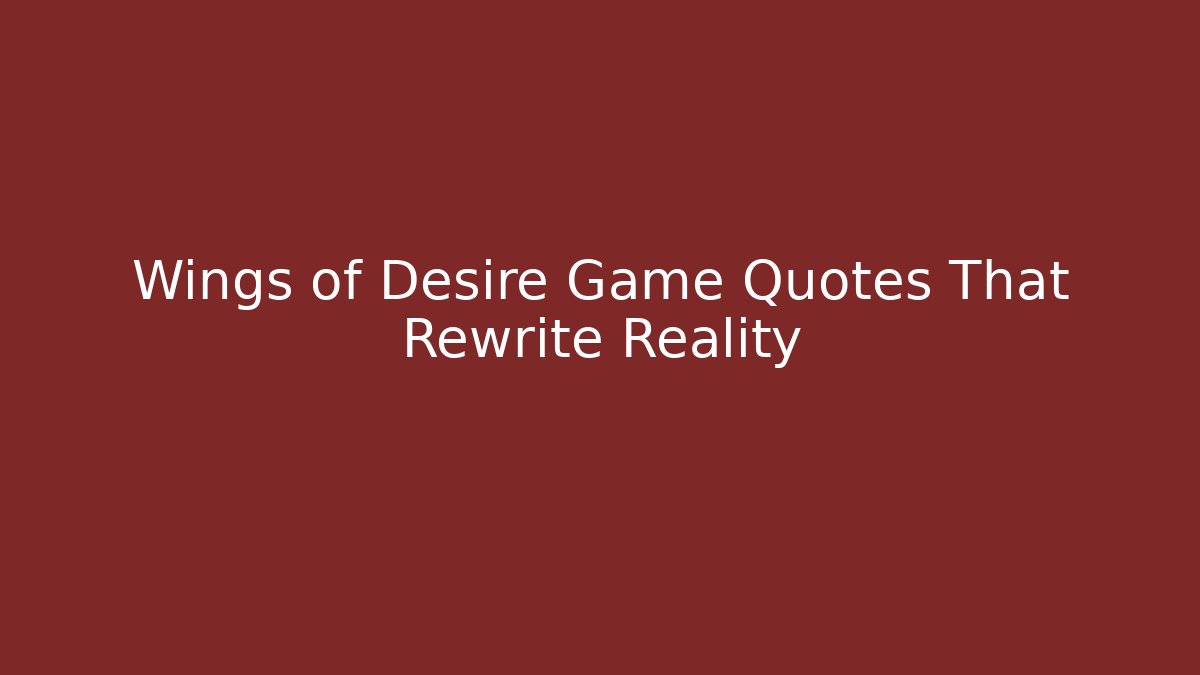 Wings of Desire Game Quotes That Rewrite Reality