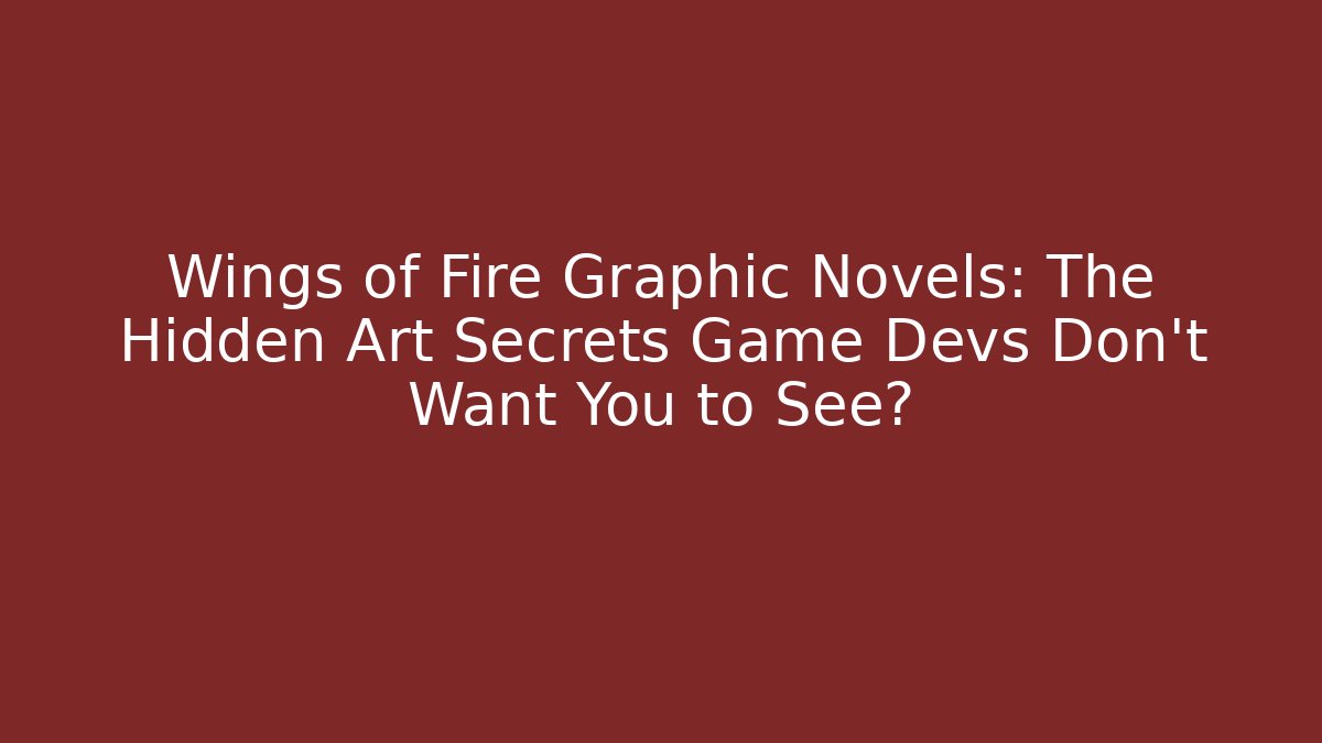 Wings of Fire Graphic Novels: The Hidden Art Secrets Game Devs Don’t Want You to See?