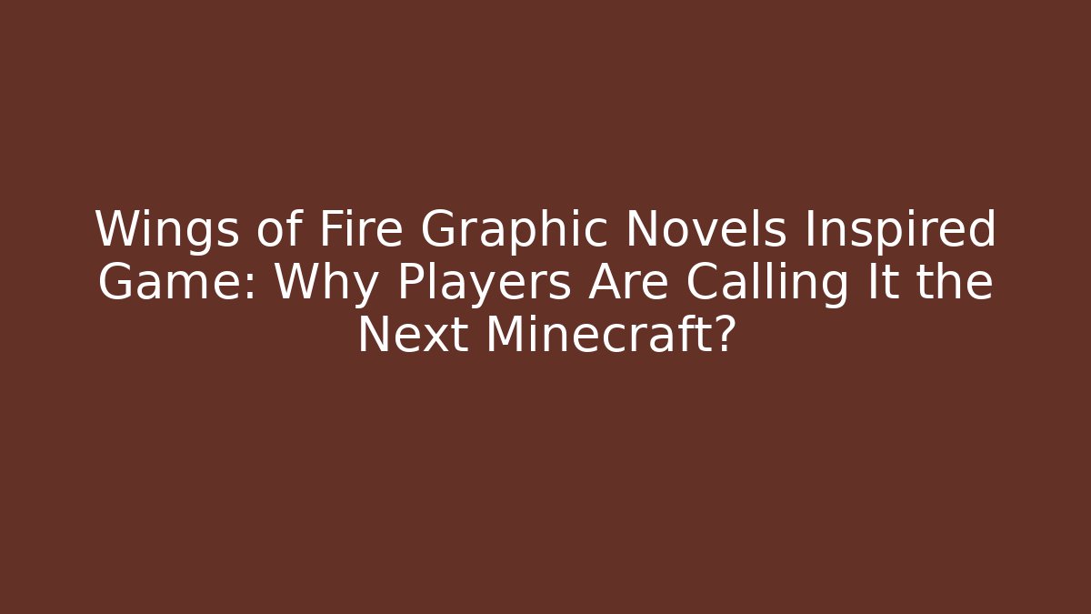 Wings of Fire Graphic Novels Inspired Game: Why Players Are Calling It the Next Minecraft?