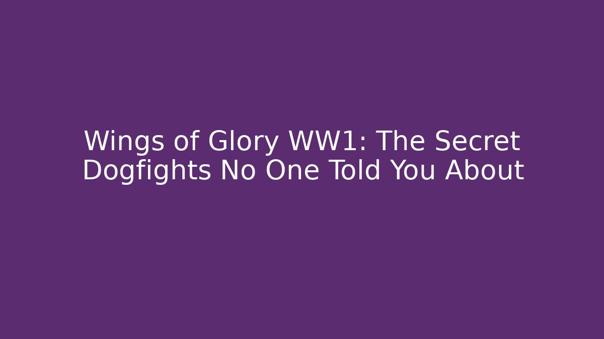 Wings of Glory WW1: The Secret Dogfights No One Told You About