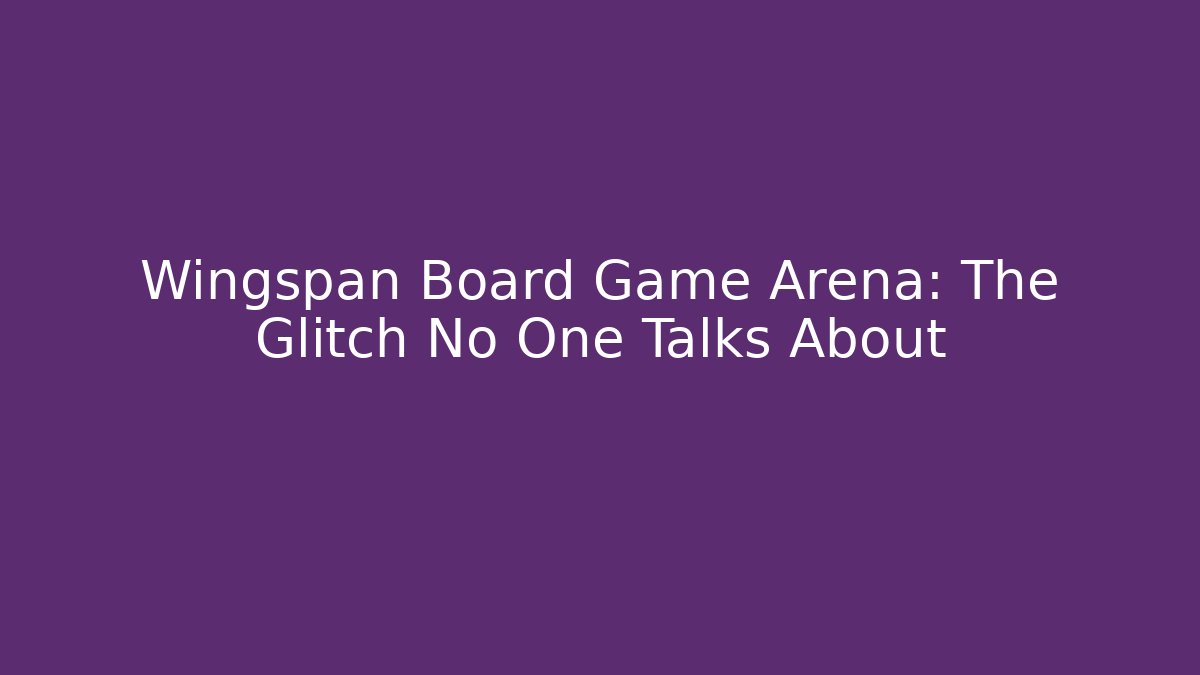 Wingspan Board Game Arena: The Glitch No One Talks About