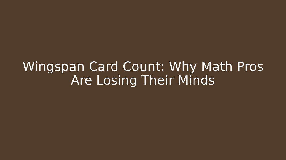 Wingspan Card Count: Why Math Pros Are Losing Their Minds