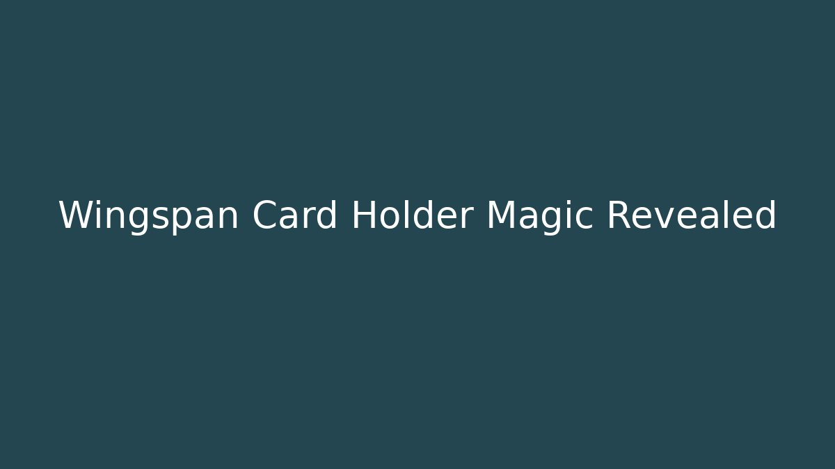 Wingspan Card Holder Magic Revealed