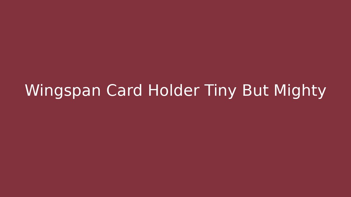 Wingspan Card Holder Tiny But Mighty - Create More Assets