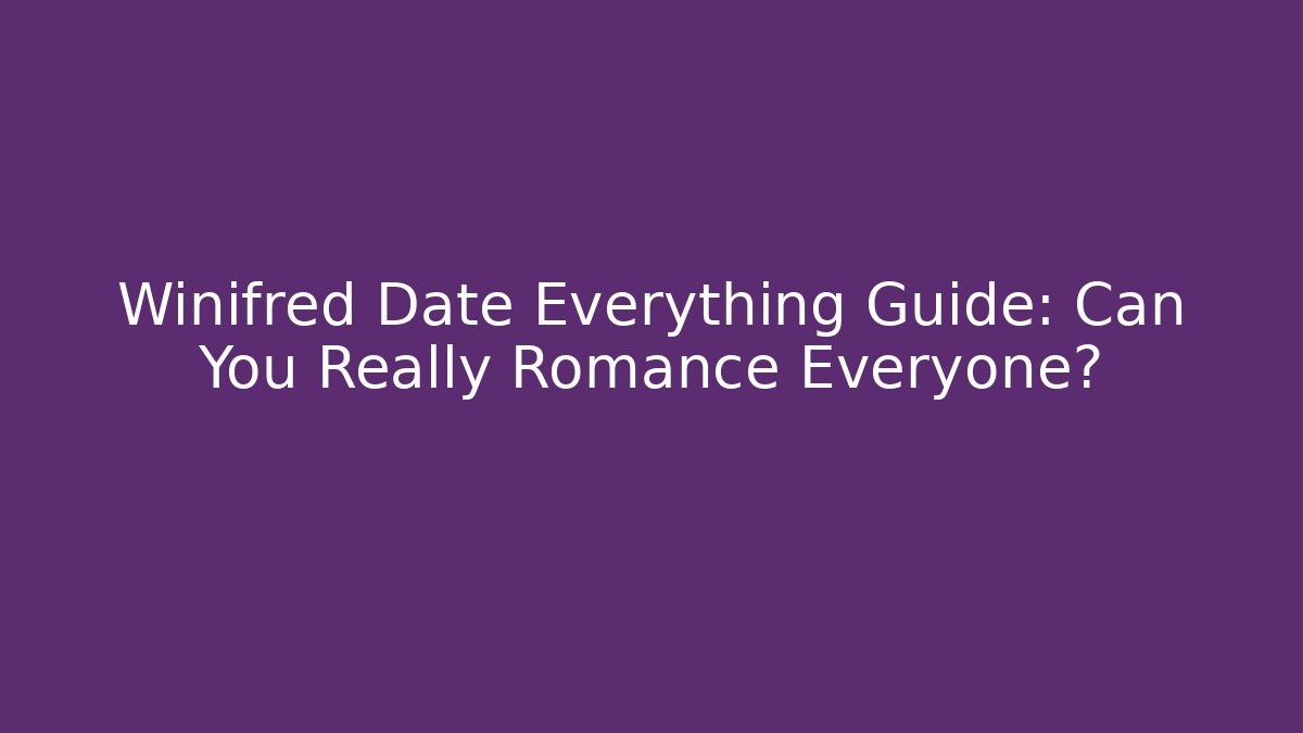 Winifred Date Everything Guide: Can You Really Romance Everyone? - Create More Assets