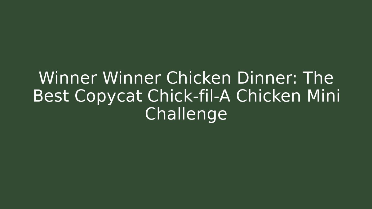 Winner Winner Chicken Dinner: The Best Copycat Chick-fil-A Chicken Mini Challenge
