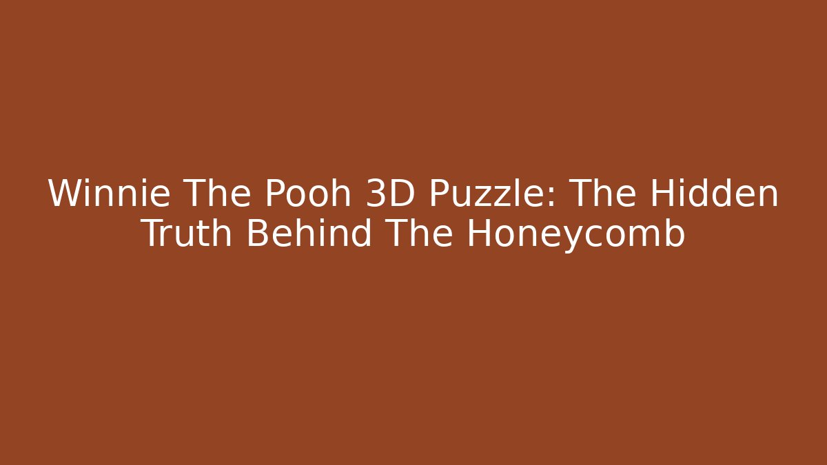 Winnie The Pooh 3D Puzzle: The Hidden Truth Behind The Honeycomb