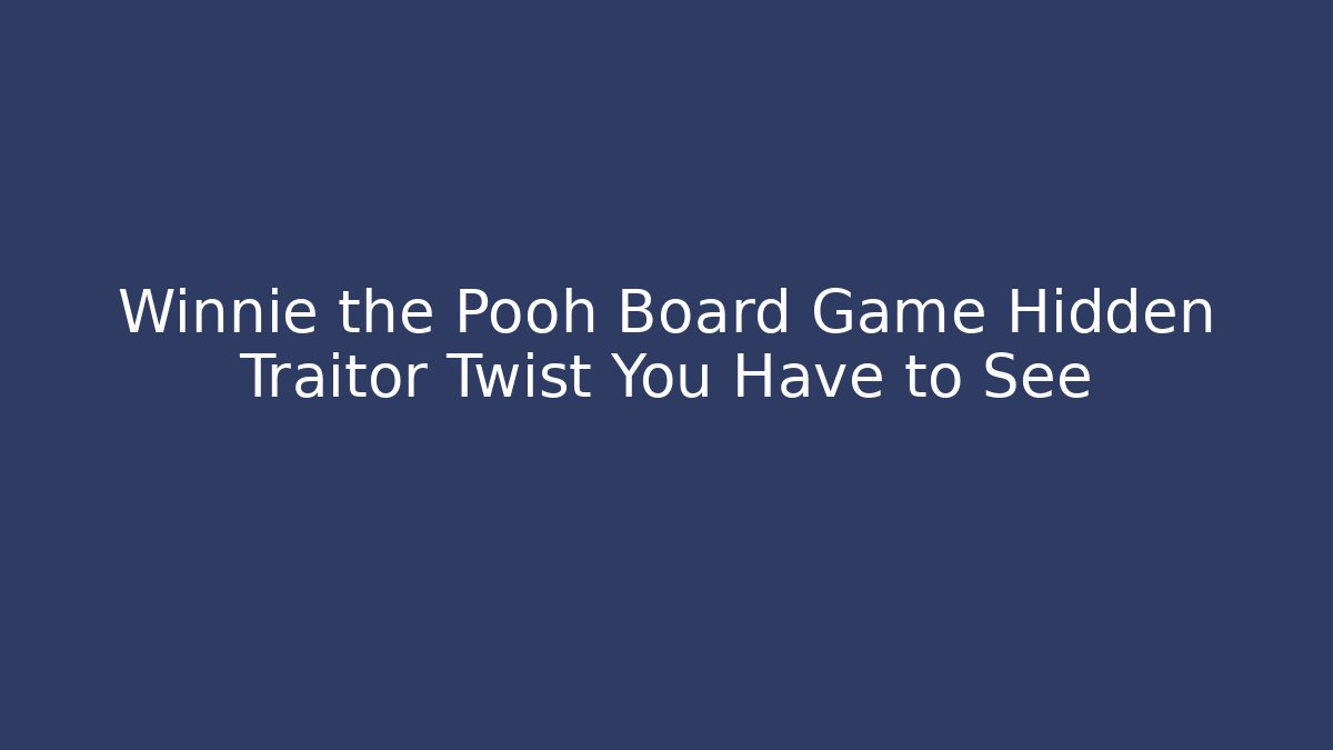 Winnie the Pooh Board Game Hidden Traitor Twist You Have to See