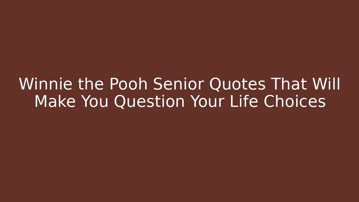 Winnie the Pooh Senior Quotes That Will Make You Question Your Life Choices
