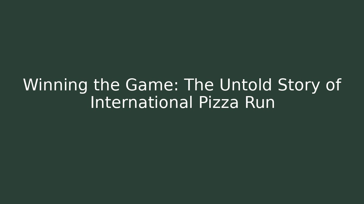 Winning the Game: The Untold Story of International Pizza Run