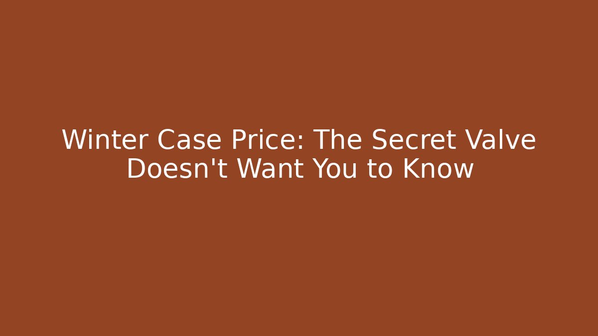 Winter Case Price: The Secret Valve Doesn’t Want You to Know