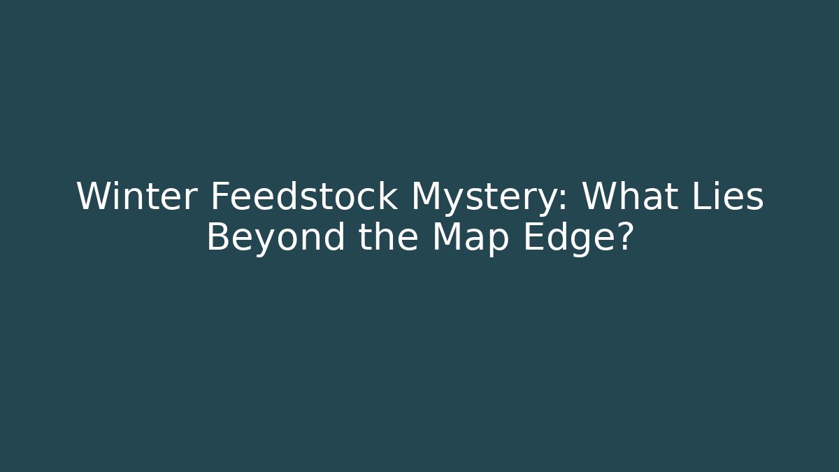 Winter Feedstock Mystery: What Lies Beyond the Map Edge?