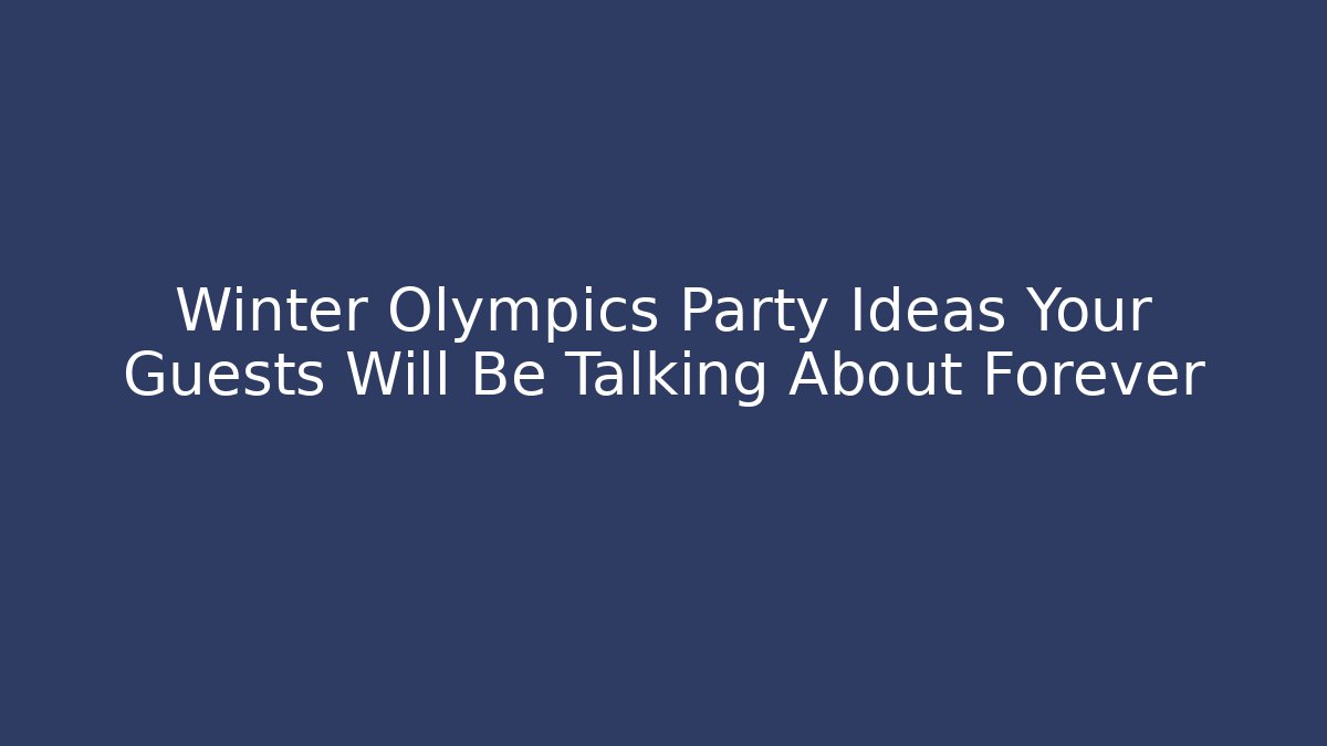 Winter Olympics Party Ideas Your Guests Will Be Talking About Forever - Create More Assets