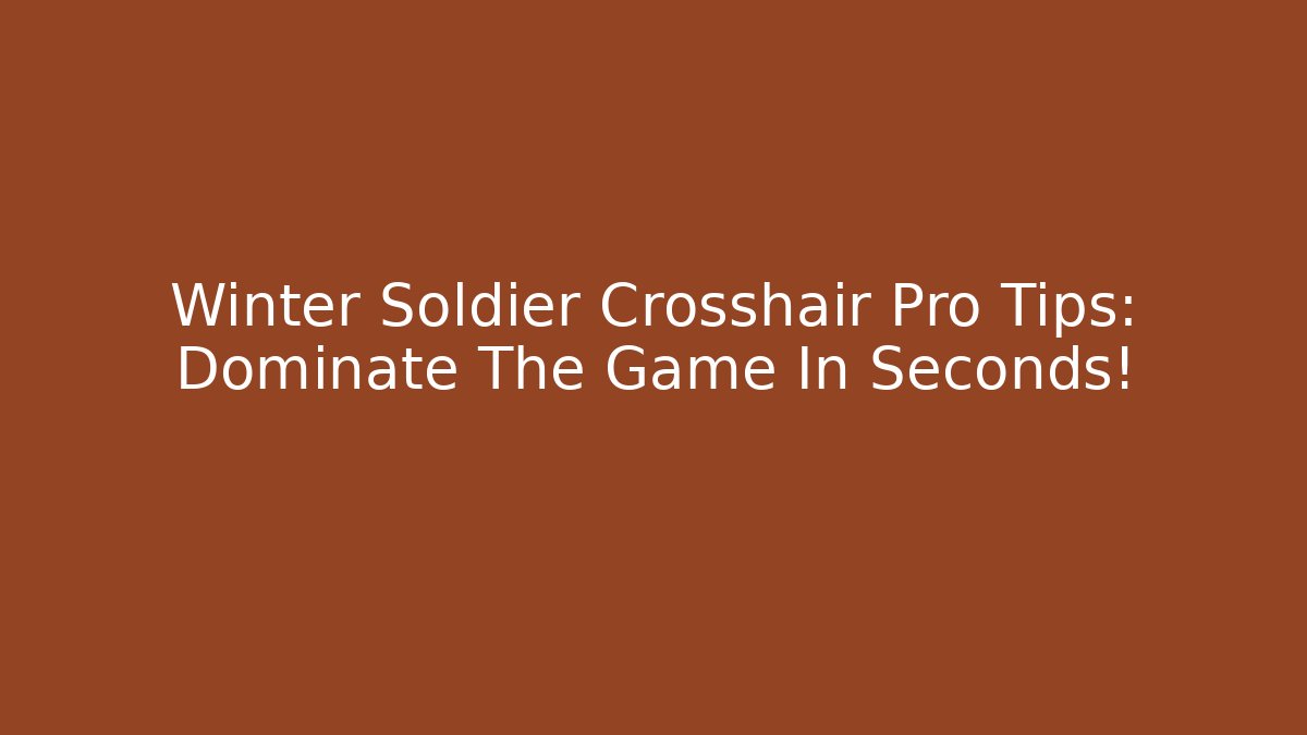 Winter Soldier Crosshair Pro Tips: Dominate The Game In Seconds!
