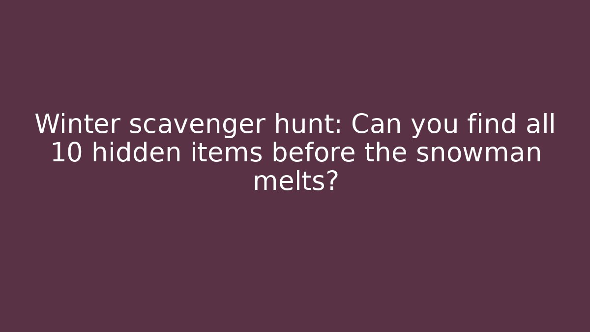 Winter scavenger hunt: Can you find all 10 hidden items before the snowman melts?