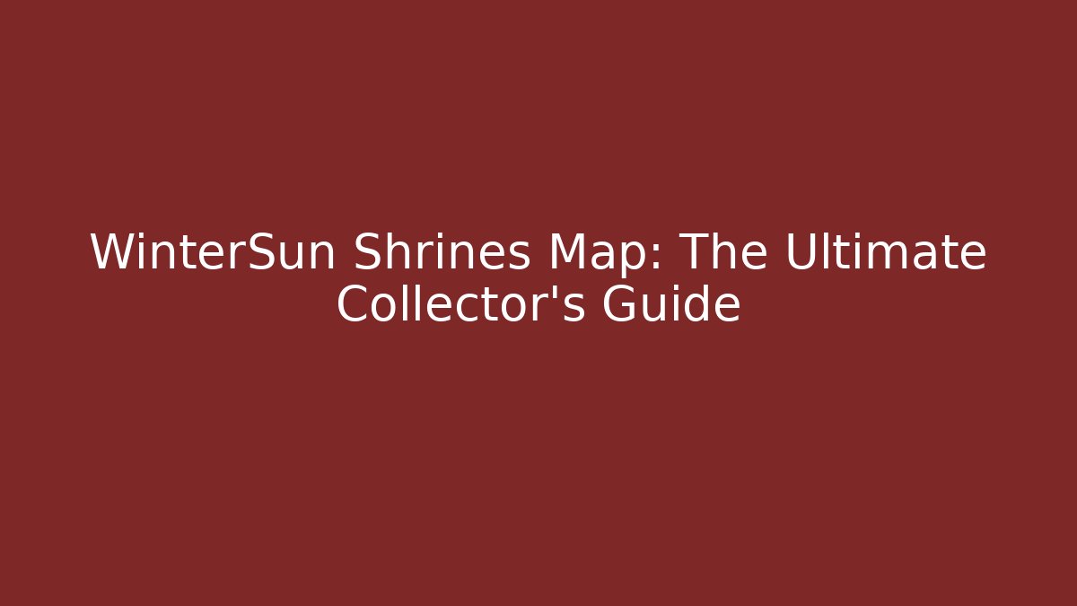 WinterSun Shrines Map: The Ultimate Collector’s Guide - Create More Assets