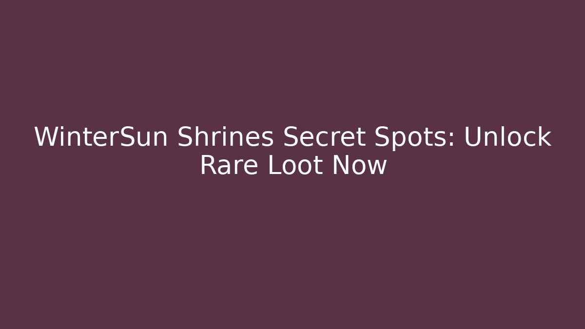 WinterSun Shrines Secret Spots: Unlock Rare Loot Now