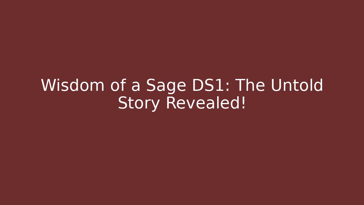 Wisdom of a Sage DS1: The Untold Story Revealed!