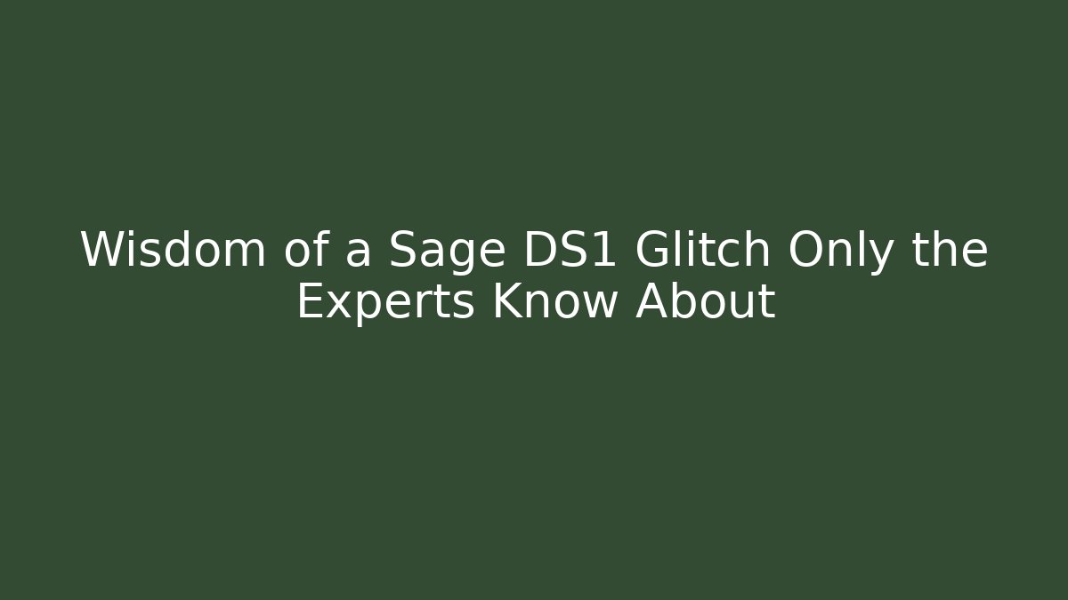 Wisdom of a Sage DS1 Glitch Only the Experts Know About