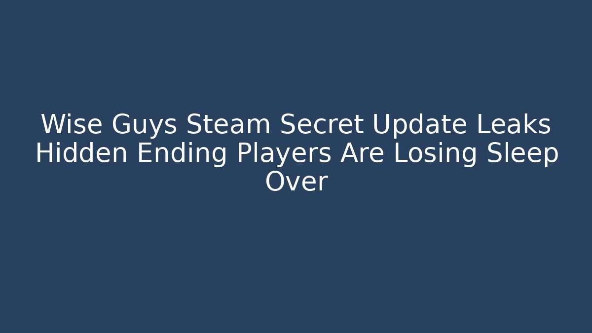 Wise Guys Steam Secret Update Leaks Hidden Ending Players Are Losing Sleep Over