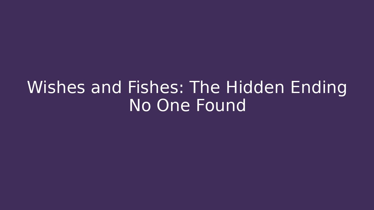 Wishes and Fishes: The Hidden Ending No One Found