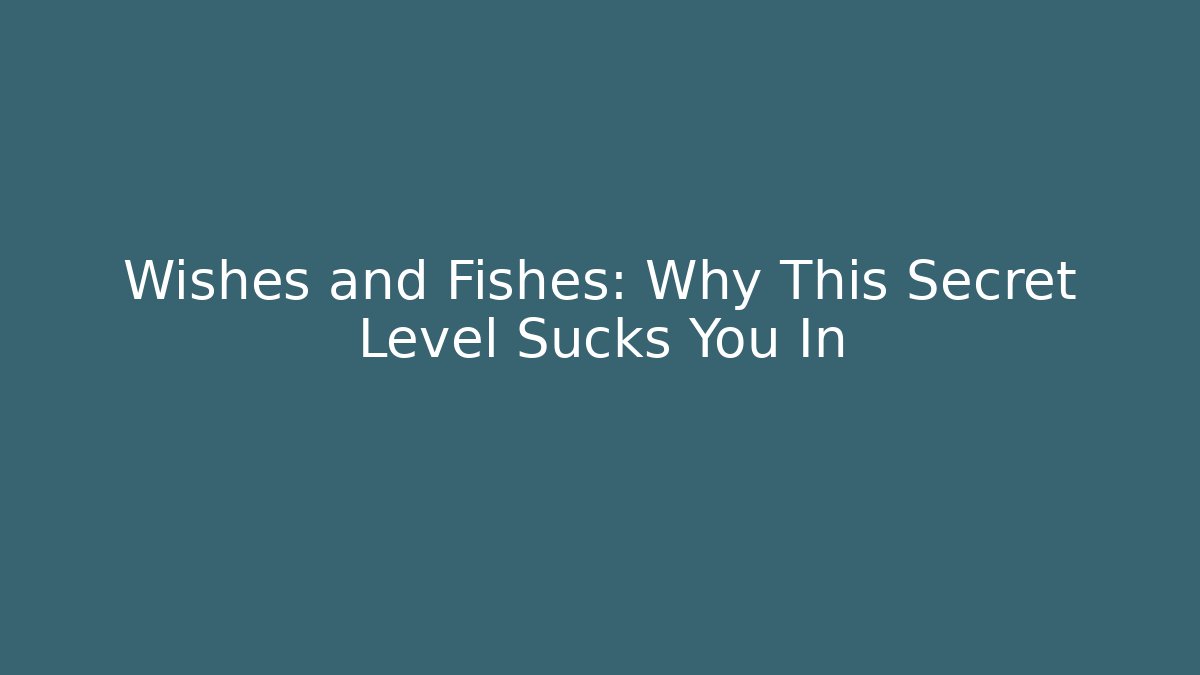 Wishes and Fishes: Why This Secret Level Sucks You In