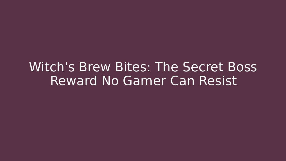 Witch's Brew Bites: The Secret Boss Reward No Gamer Can Resist