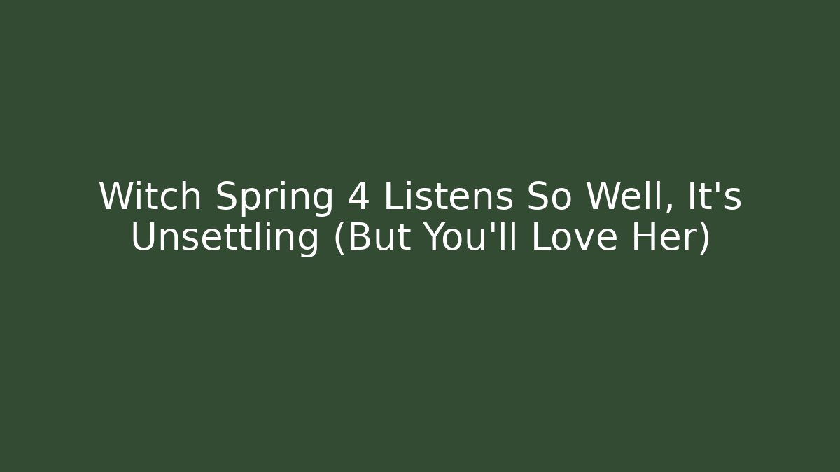 Witch Spring 4 Listens So Well, It's Unsettling (But You'll Love Her)