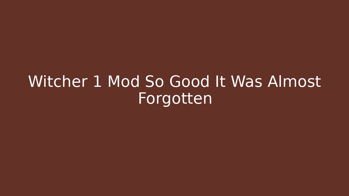 Witcher 1 Mod So Good It Was Almost Forgotten - Create More Assets