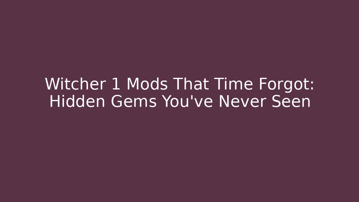 Witcher 1 Mods That Time Forgot: Hidden Gems You’ve Never Seen - Create More Assets