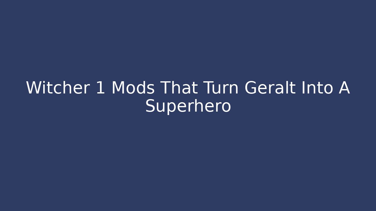 Witcher 1 Mods That Turn Geralt Into A Superhero - Create More Assets