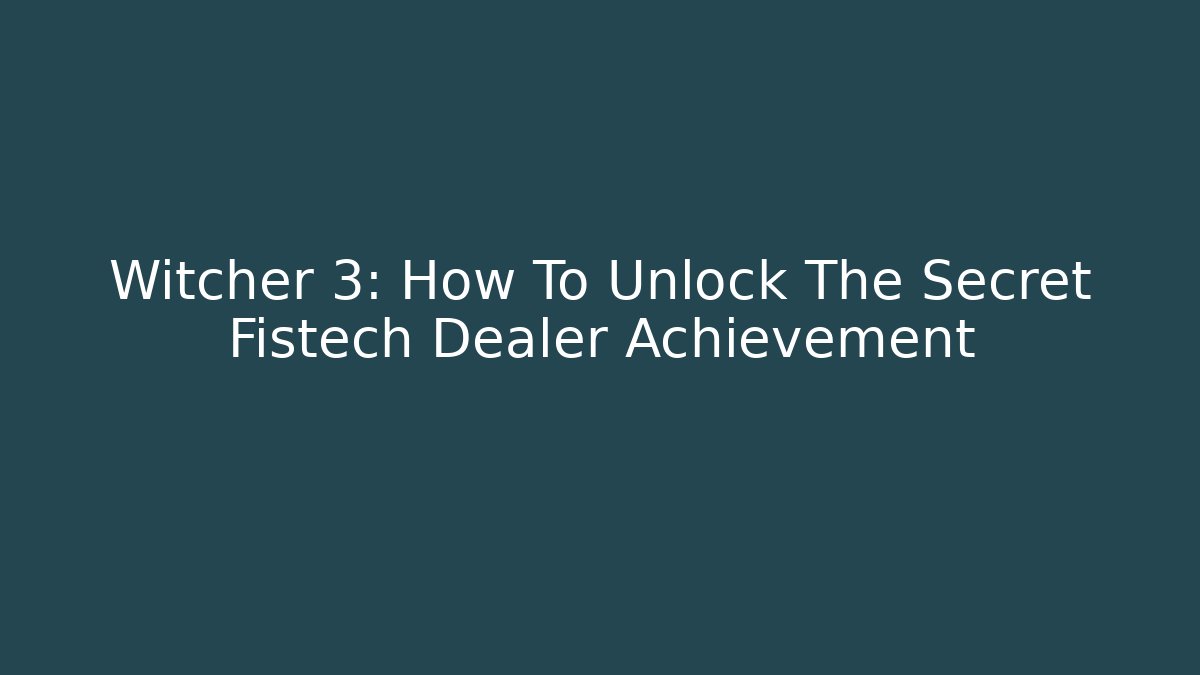 Witcher 3: How To Unlock The Secret Fistech Dealer Achievement