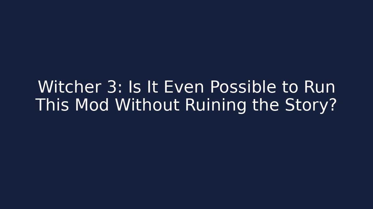 Witcher 3: Is It Even Possible to Run This Mod Without Ruining the Story?