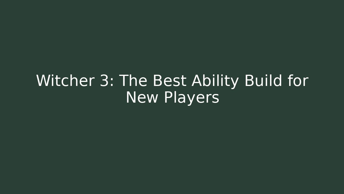 Witcher 3: The Best Ability Build for New Players - Create More Assets
