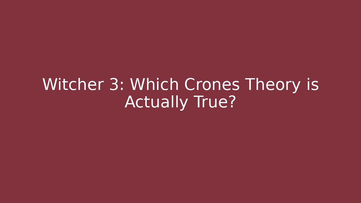 Witcher 3: Which Crones Theory is Actually True? - Create More Assets