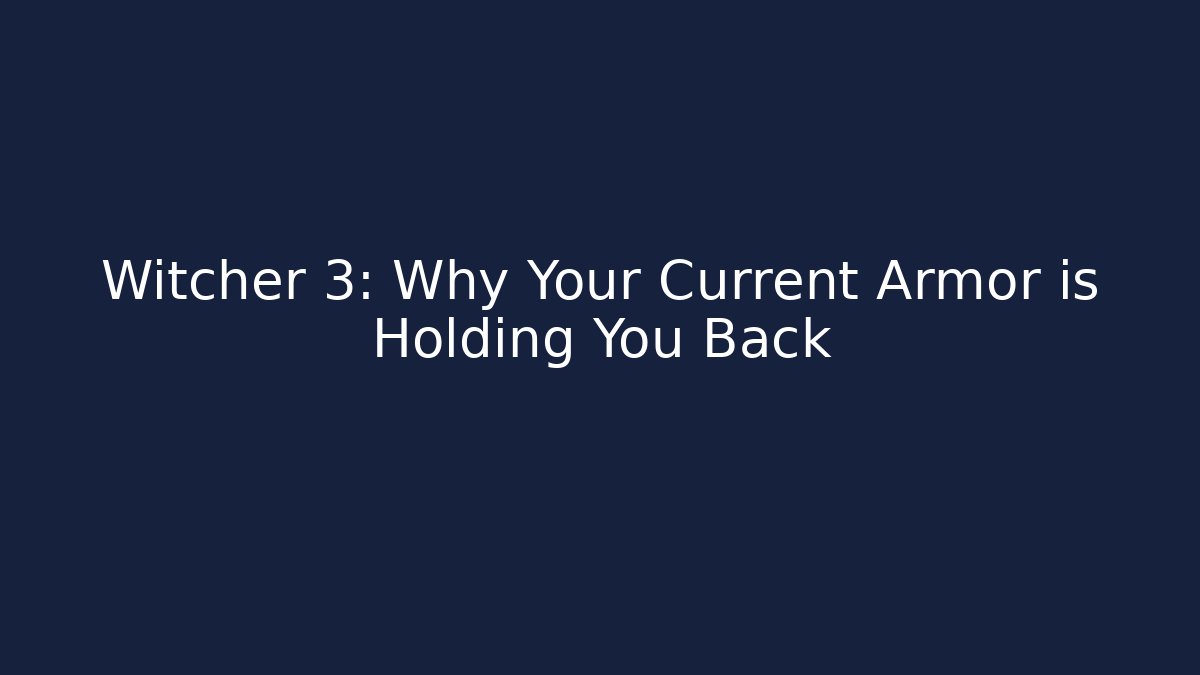 Witcher 3: Why Your Current Armor is Holding You Back