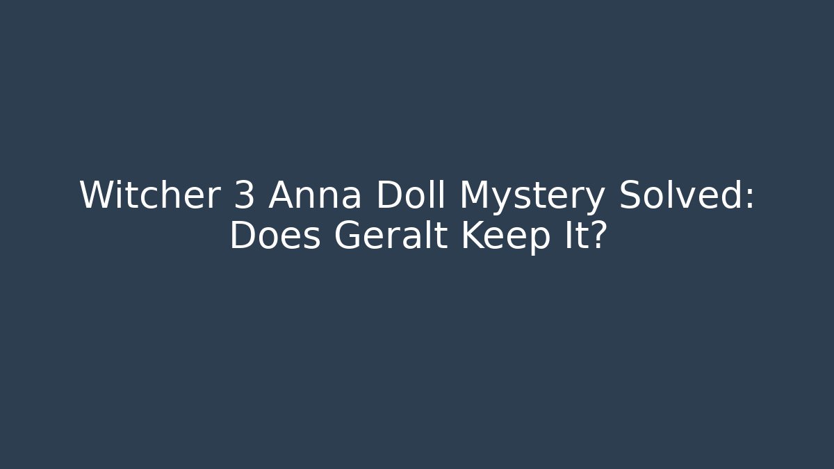 Witcher 3 Anna Doll Mystery Solved: Does Geralt Keep It?