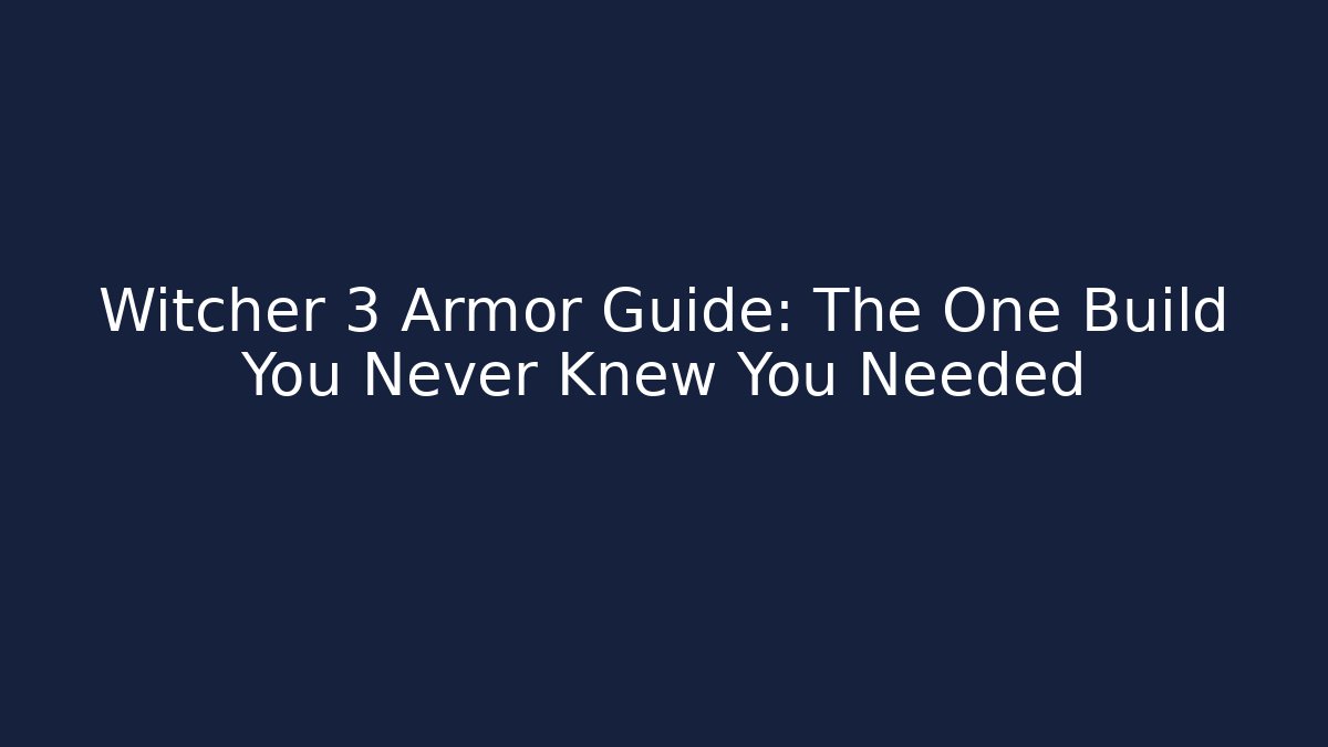 Witcher 3 Armor Guide: The One Build You Never Knew You Needed