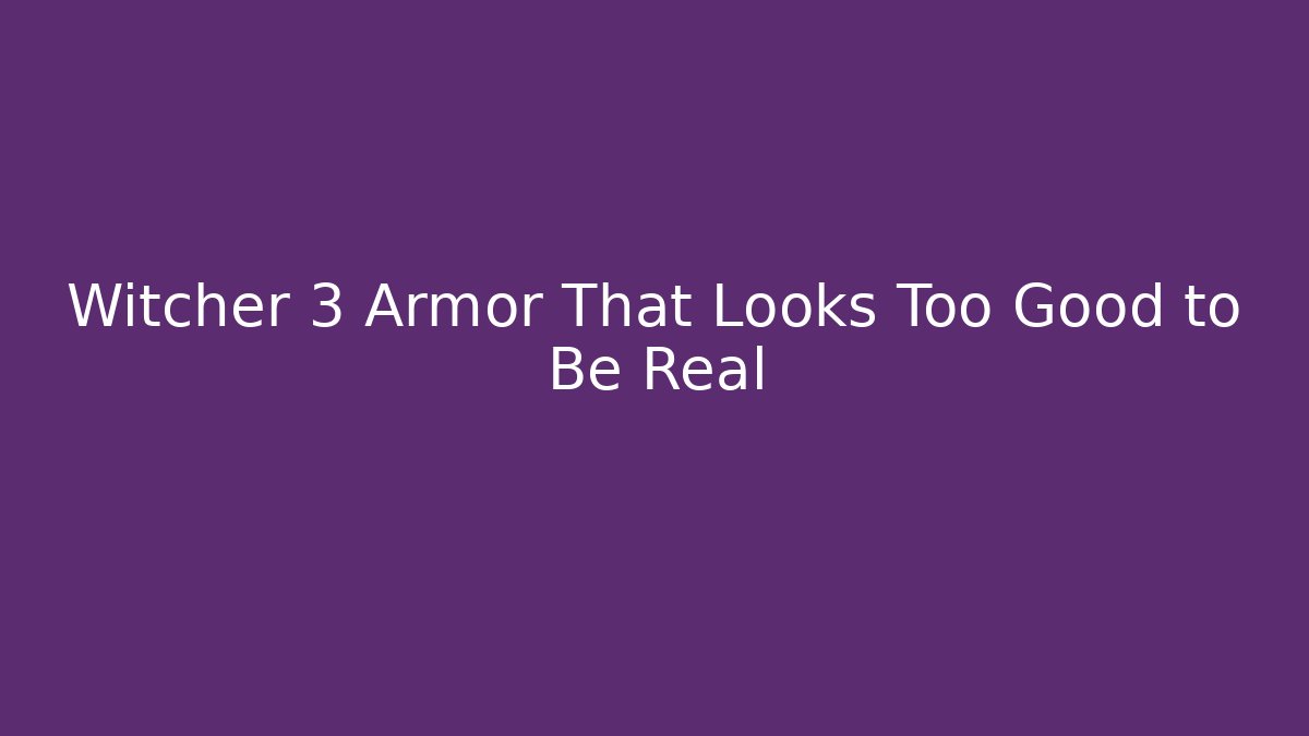 Witcher 3 Armor That Looks Too Good to Be Real