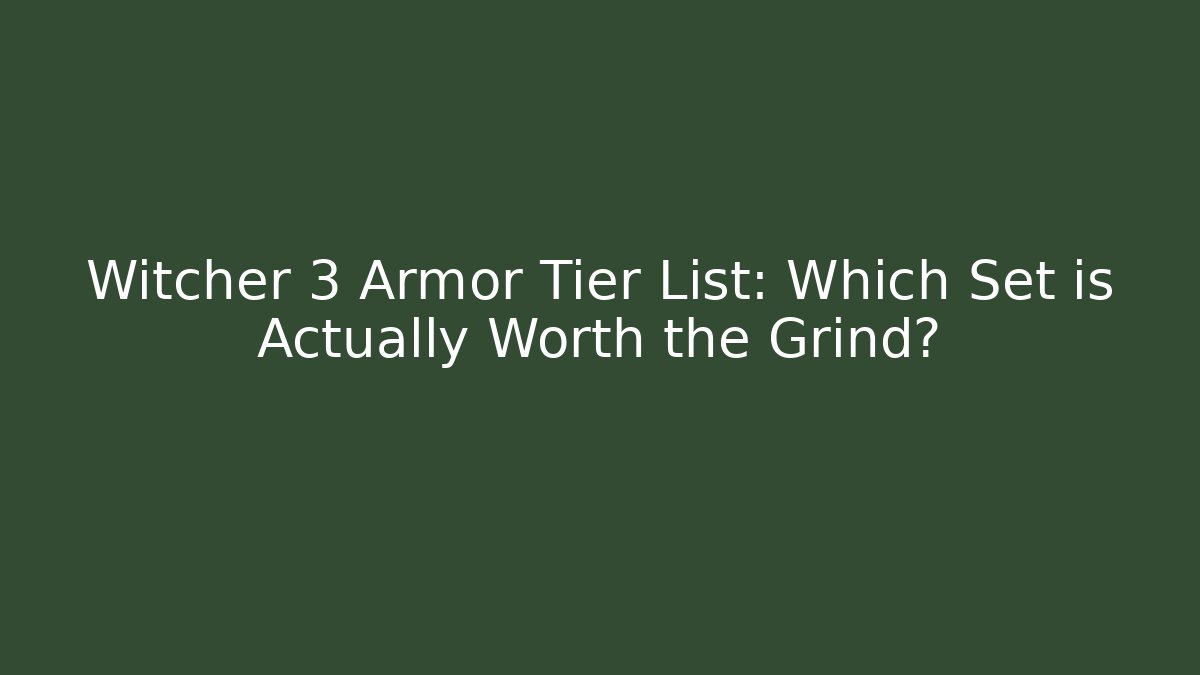 Witcher 3 Armor Tier List: Which Set is Actually Worth the Grind? - Create More Assets