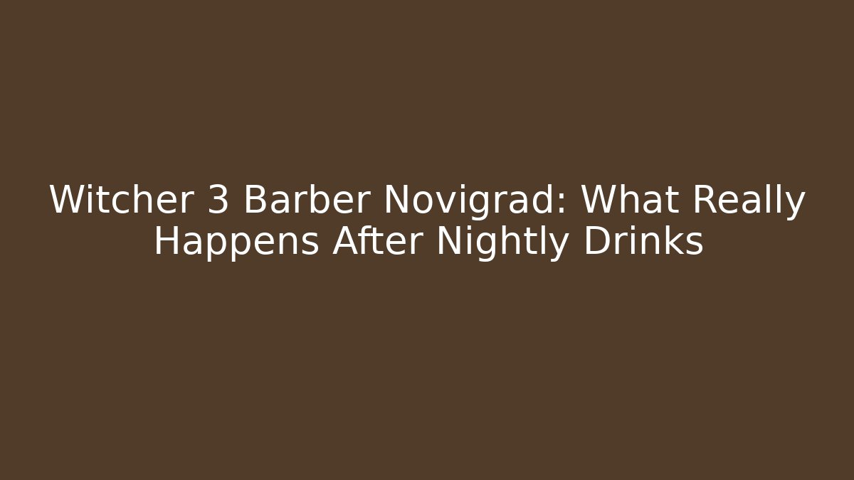 Witcher 3 Barber Novigrad: What Really Happens After Nightly Drinks