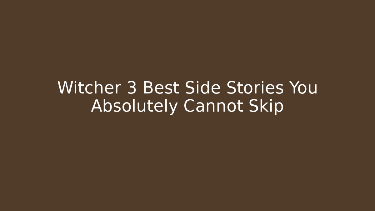 Witcher 3 Best Side Stories You Absolutely Cannot Skip - Create More Assets