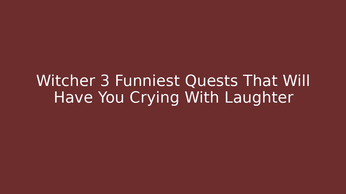 Witcher 3 Funniest Quests That Will Have You Crying With Laughter