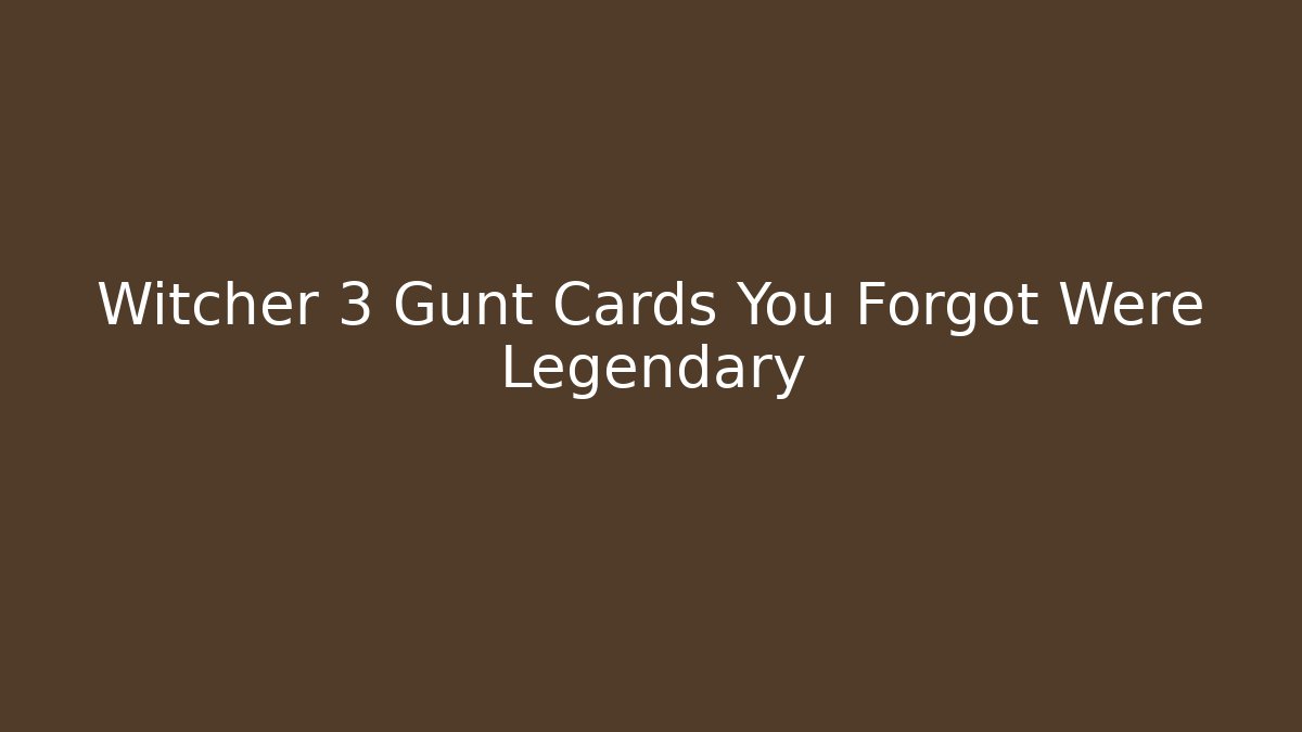 Witcher 3 Gunt Cards You Forgot Were Legendary