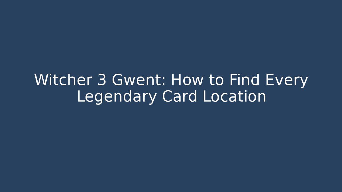 Witcher 3 Gwent: How to Find Every Legendary Card Location