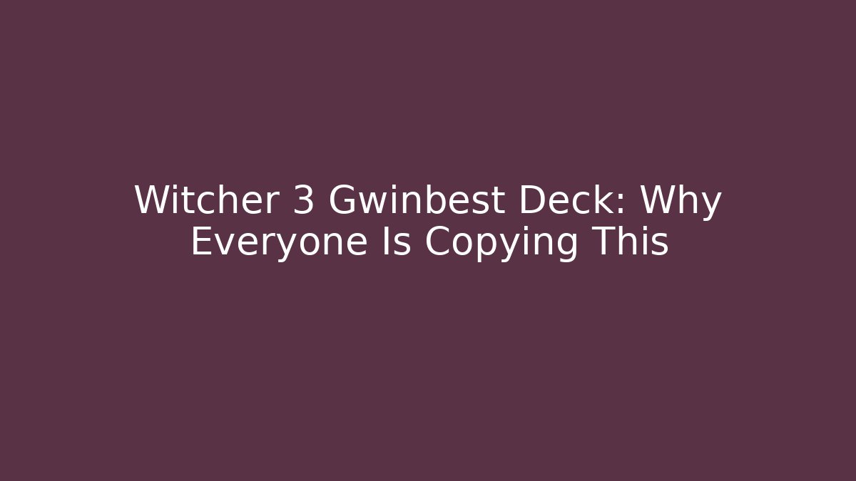 Witcher 3 Gwinbest Deck: Why Everyone Is Copying This - Create More Assets